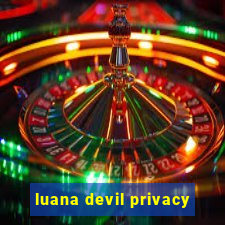 luana devil privacy